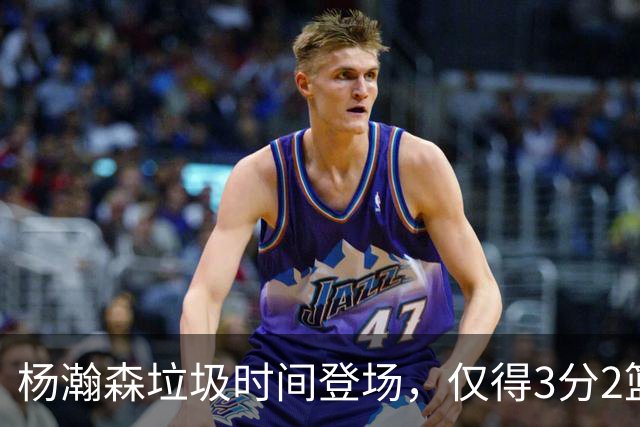 杨瀚森垃圾时间登场，仅得3分2篮板1盖帽，球迷却认为他进步很大