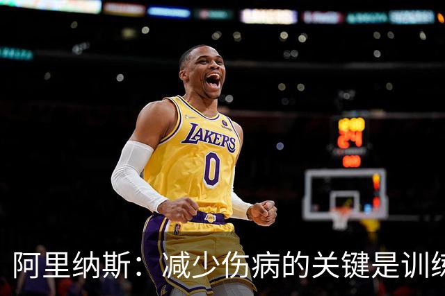 阿里纳斯：减少伤病的关键是训练肌肉 而不是只想着让球员休息